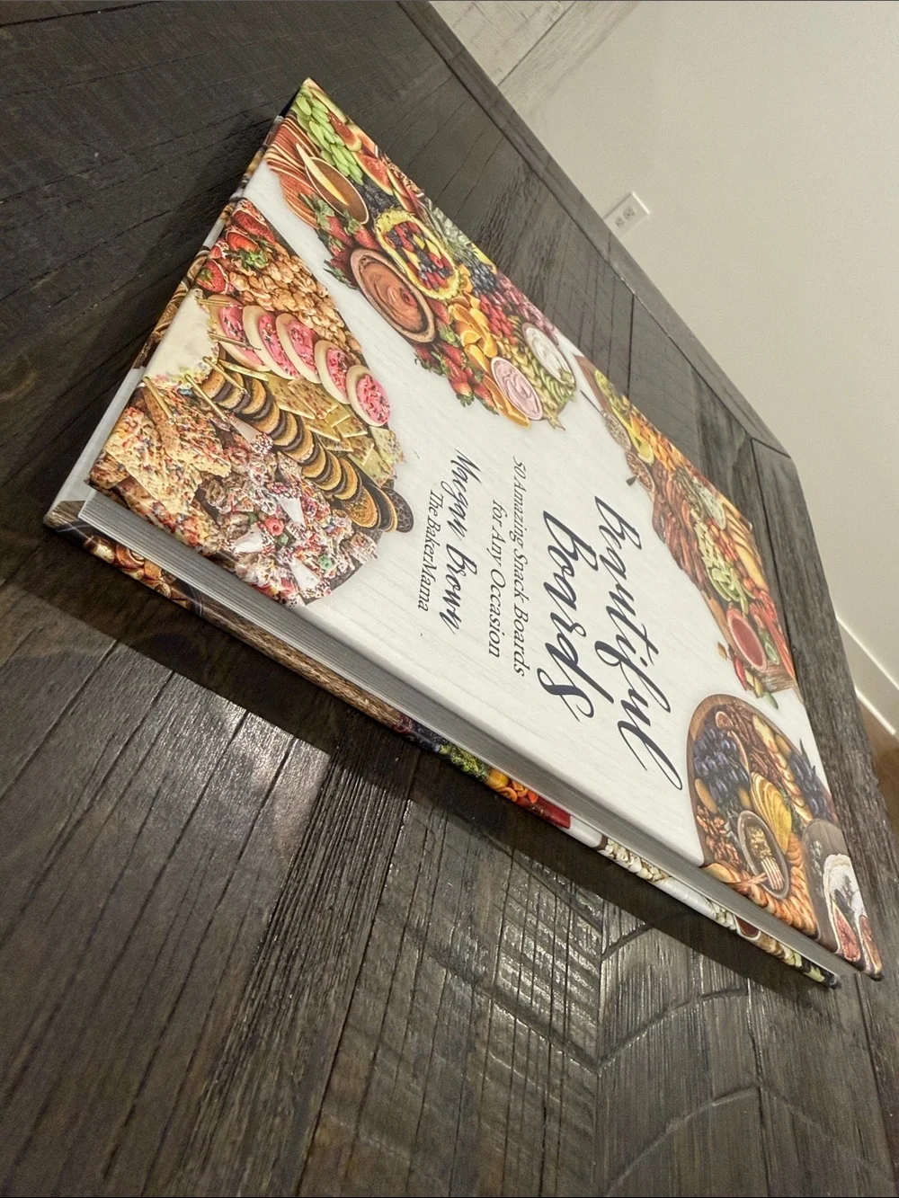 Beautiful Boards 50 Amazing Snack Boards for any Occasion By Maegan Brown New